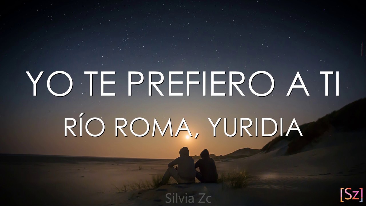 Río Roma, Yuridia - Yo Te Prefiero A Ti (Letra)