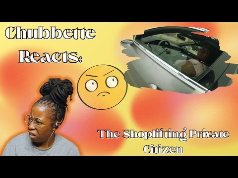 Chubbette Reacts: The Shoplifting Private Citizen #reaction