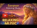 European Relaxing Music 🌿 Sanfte Klänge für Ruhe &amp; Fokus | Calm Ambient Soundscape 