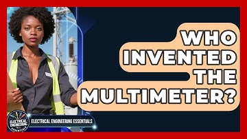Who Invented the Multimeter? | Electrical Engineering Essentials News