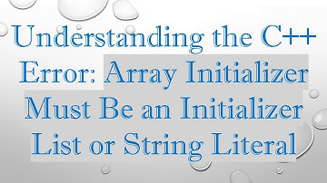 Understanding the C+ +  Error: Array Initializer Must Be an Initializer List or String Literal