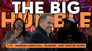 The Big Humble 7/17 - Hannah Montana, Peaking, and Hunter Biden