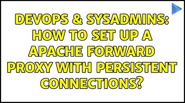 DevOps & SysAdmins: How to set up a Apache forward proxy with persistent connections?