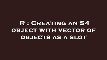 R : Creating an S4 object with vector of objects as a slot