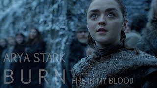 Arya Stark | Burn | Fire In My Blood