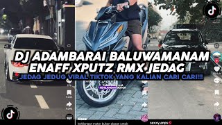 DJ ADAMBARAI BALUWAMANAM ENAFF XPUTZ RMX JEDAG JEDUG VIRAL TIKTOK YANG KALIAN CARI CARI!!!