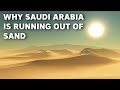 Why Saudi Arabia is Running Out of Sand