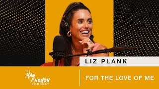 Liz Plank: For the Love of Me | The Man Enough Podcast