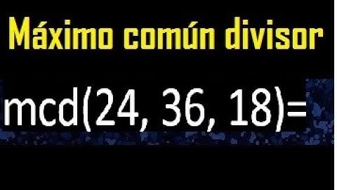 mcd de 24 , 36 y 18 . Maximo comun divisor de 3 numeros , ejemplo