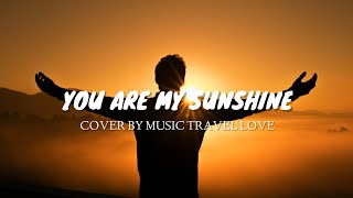 Your Are My Sunshine - Music Travel Love Cover 🎵 (Lyrics)