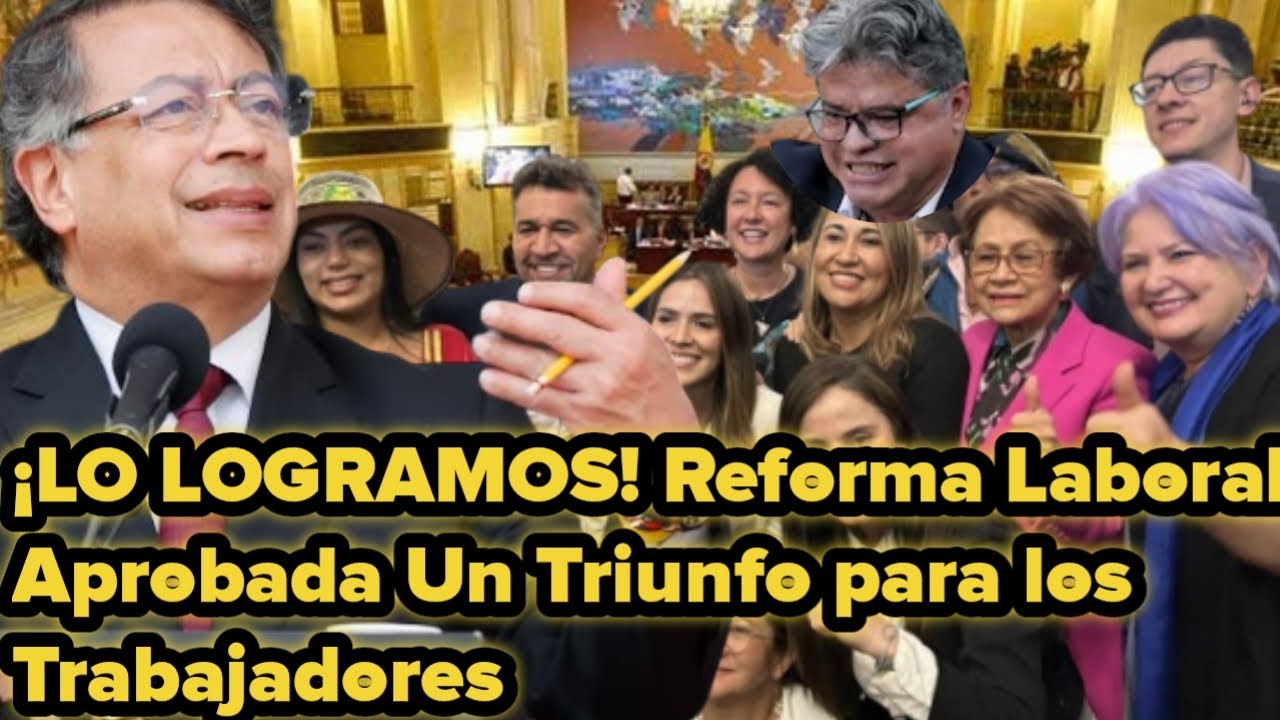 Reforma Laboral Aprobada en Conciliación Senado y Cámara ¡Petro Cumplió ...