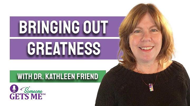 Bringing Out Greatness with Dr. Kathleen Friend