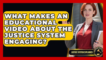 What Makes an Educational Video About the Justice System Engaging? - Justice System Explained