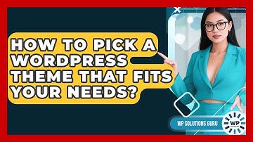 How To Pick A WordPress Theme That Fits Your Needs? - WP Solutions Guru