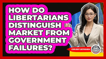 How Do Libertarians Distinguish Market From Government Failures? - Learn About Libertarianism