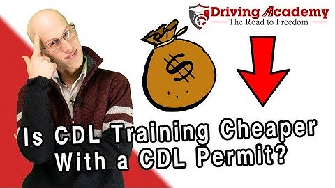 Is CDL Training Cheaper If You Have a CDL Permit? - Driving Academy