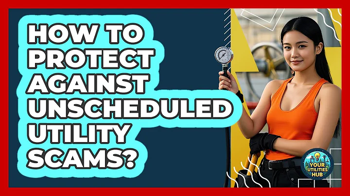How To Protect Against Unscheduled Utility Scams?