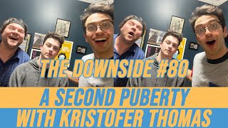 A Second Puberty with Kristofer Thomas | The Downside #80