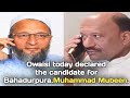 Owaisi today declared the candidate for bahadurpuramuhammad mubeen  bt news