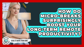 How Do Micro-breaks Surprisingly Boost Your Long-term Remote Productivity? - Guide To Work From Home