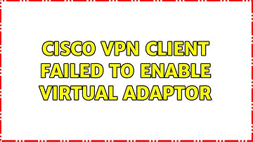 Cisco VPN client failed to enable virtual adaptor (4 Solutions!!)