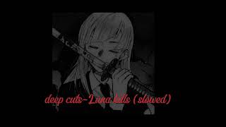 deep cuts  Luna kills slowed