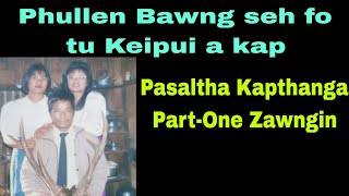 Phullen Bawng Seh fo tu Keipui a kap:Pasaltha Kapthanga Part-One Zawngin.