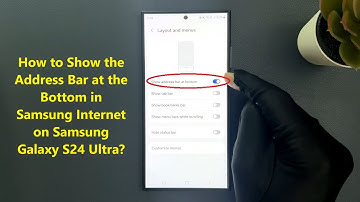 How to Show the Address Bar at the Bottom in Samsung Internet on Samsung Galaxy S24 Ultra?