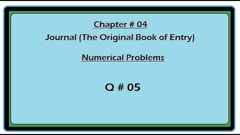 Ch # 04; Journal The Original Book Of Entry (Q #05)