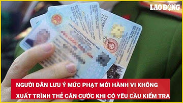 Mức phạt mới hành vi không xuất trình thẻ căn cước khi có yêu cầu kiểm tra| Báo Lao Động