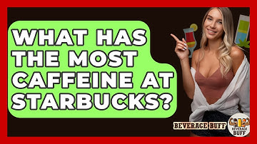 What Has The Most Caffeine At Starbucks? - Beverage Buff