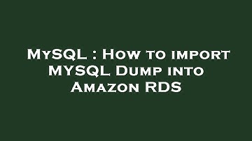 MySQL : How to import MYSQL Dump into Amazon RDS