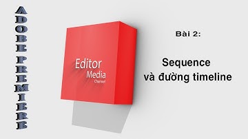 Hướng dẫn sử dụng adobe premiere pro Bài 2: SEQUENCE - TIMELINE