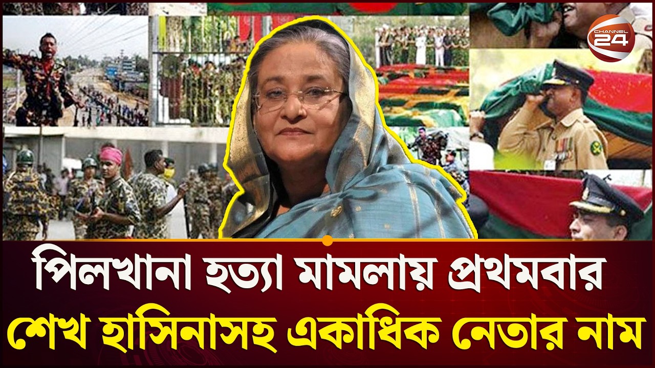 পিলখানা হত্যাকাণ্ডের ১৭ বছর; প্রথমবার আসামি হচ্ছেন শেখ হাসিনা ও তার মন্ত্রিসভার অনেকেই | Channel 24