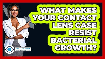 What Makes Your Contact Lens Case Resist Bacterial Growth? - Optometry Knowledge Base