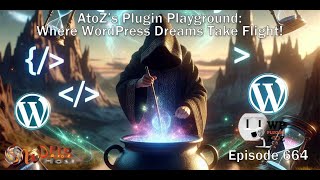 AtoZ's Plugin Playground: Where WordPress Dreams Take Flight! ep664