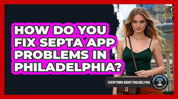 How Do You Fix SEPTA App Problems In Philadelphia? - Everything About Philadelphia