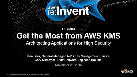 AWS re:Invent 2016: Get the Most from AWS KMS: Architecting Applications for High Security (SEC303)