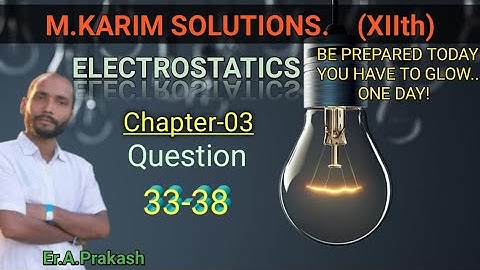 SOLUTION OF M.KARIM ELECTROSTATICS CHAPTER-3 QUESTION- 33 to 38