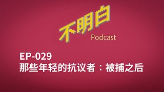 不明白播客|EP-029 那些年轻的抗议者:被捕之后 不明白播客|EP-029 那些年轻的抗议者:被捕之后