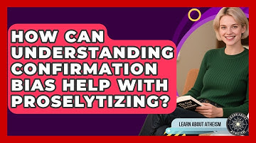 How Can Understanding Confirmation Bias Help With Proselytizing? - Learn About Atheism