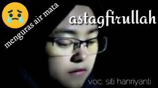 ISTIGHFAR ( astagfirullah )versi bahasa indonesia || siti hanriyanti sampe nangis