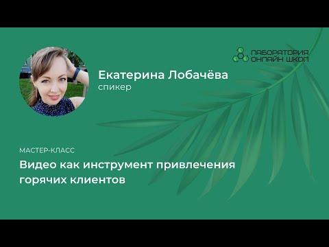 Мастер-класс "Видео как инструмент привлечения горячих клиентов". Екатерина Лобачëва