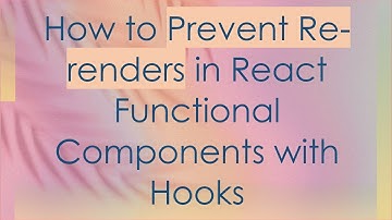 How to Prevent Re-renders in React Functional Components with Hooks