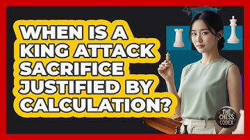 When Is A King Attack Sacrifice Justified By Calculation?