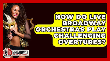 How Do Live Broadway Orchestras Play Challenging Overtures? - Broadway Behind The Curtain