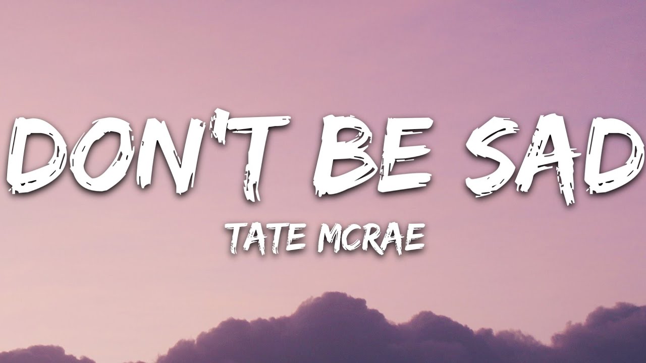 Don be sad. Don't be Sad песня. Tate MCRAE all my friends are. Don't be Sad). Tate MCRAE tear myself Apart.