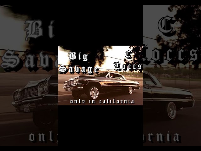 Only in california - BIG SAVAGE FT. C LOCCS class=
