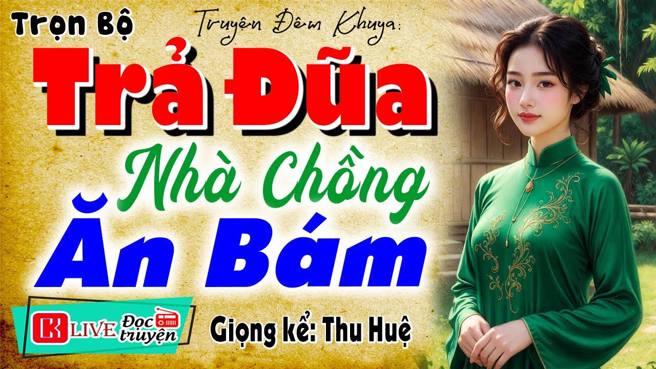 Truyện thực tế nhân văn sâu sắc: TRẢ ĐŨA NHÀ CHỒNG ĂN BÁM - Nghe thử 1 lần nhớ đến già