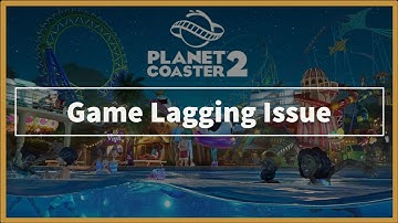 Planet Coaster 2 Game Keeps Lagging Issue
